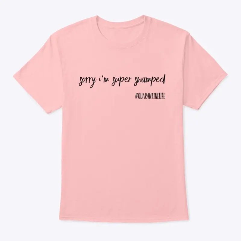 Sorry I'm super swamped 2020 Shirt